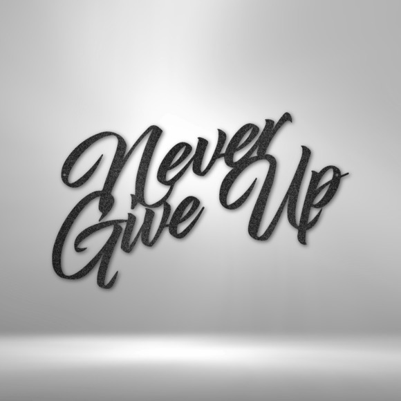 Never Give Up Steel Sign Laser Cut Powder Coated Home & Office Metal Wall Decor